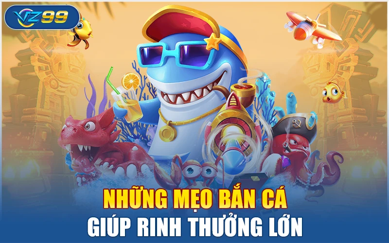 Những mẹo bắn cá giúp rinh thưởng lớn